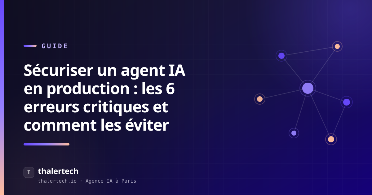 Sécuriser un agent IA en production : les 6 erreurs critiques et comment les éviter
